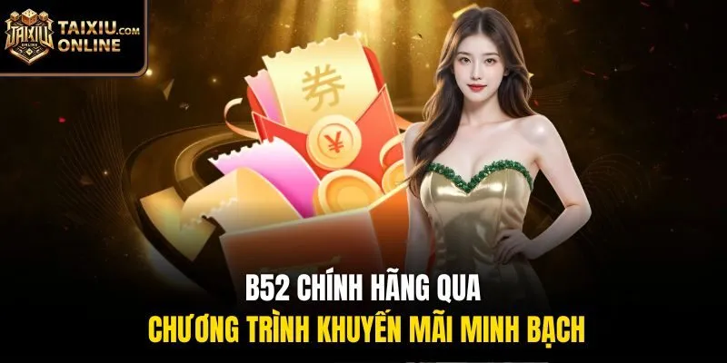 B52 ch&iacute;nh h&atilde;ng qua chương tr&igrave;nh khuyến m&atilde;i minh bạch