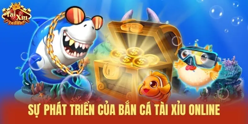Sự ph&aacute;t triển của bắn c&aacute; t&agrave;i xỉu online