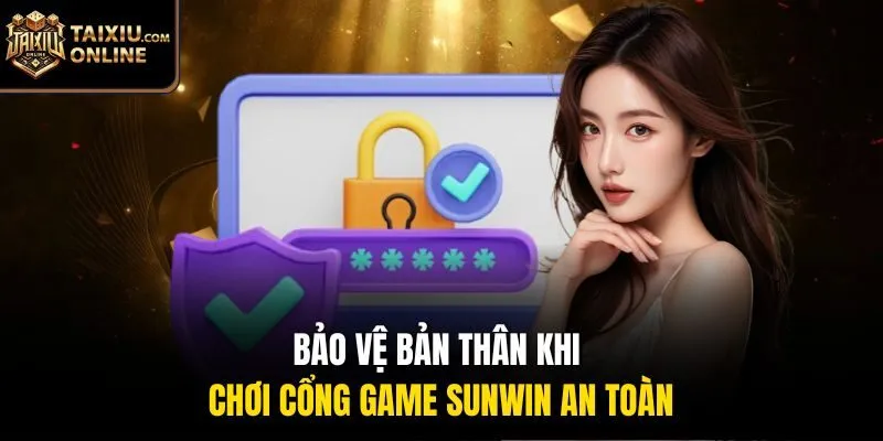 Bảo vệ bản th&acirc;n khi chơi cổng game Sunwin an to&agrave;n