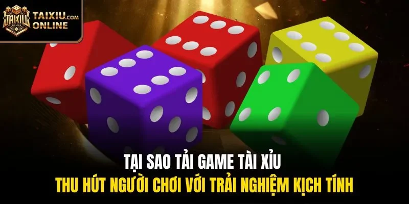 Tại sao tải game T&agrave;i Xỉu thu h&uacute;t người chơi với trải nghiệm kịch t&iacute;nh