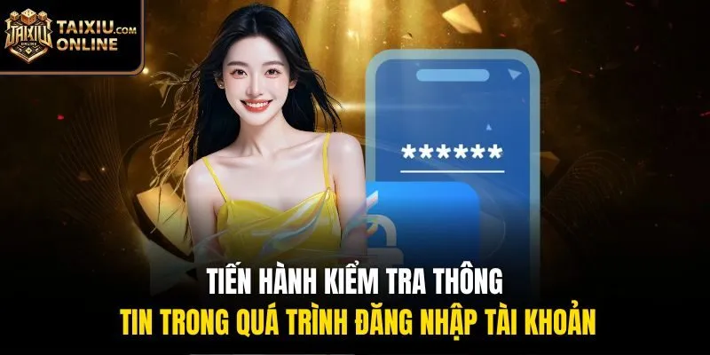 Tiến h&agrave;nh kiểm tra th&ocirc;ng tin trong qu&aacute; tr&igrave;nh đăng nhập t&agrave;i khoản