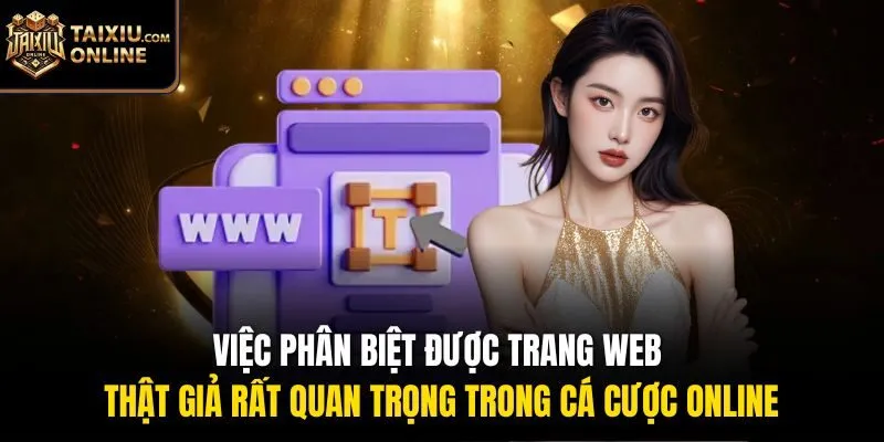 Việc ph&acirc;n biệt được trang web thật giả rất quan trọng trong c&aacute; cược online